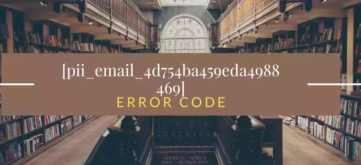 How To Solve Error Code [pii_email_4d754ba459eda4988469] On Your PC